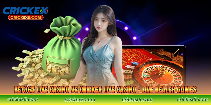 Bet365 Live Casino vs Crickex Live Casino – Live Dealer Games