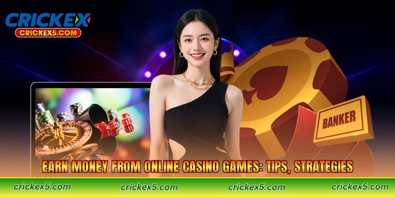 Earn Money From Online Casino Games: Tips, Strategies