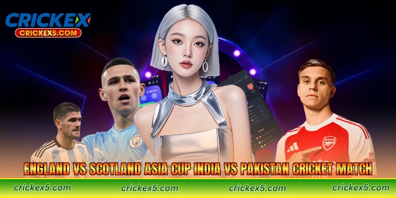 England vs Scotland Asia Cup India vs Pakistan Cricket Match
