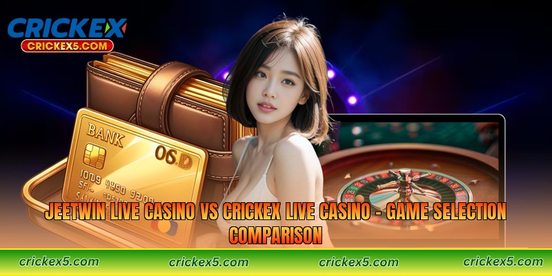 Jeetwin Live Casino vs Crickex Live Casino – Game Selection Comparison