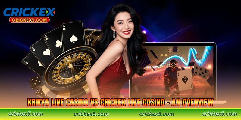 Krikya Live Casino vs Crickex Live Casino – An Overview