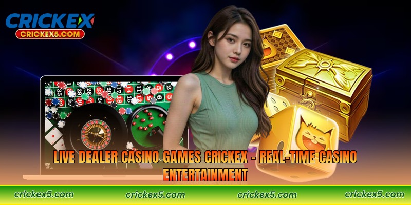 Live Dealer Casino Games Crickex – Real-Time Casino Entertainment 