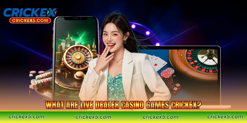 What Are Live Dealer Casino Games Crickex?
